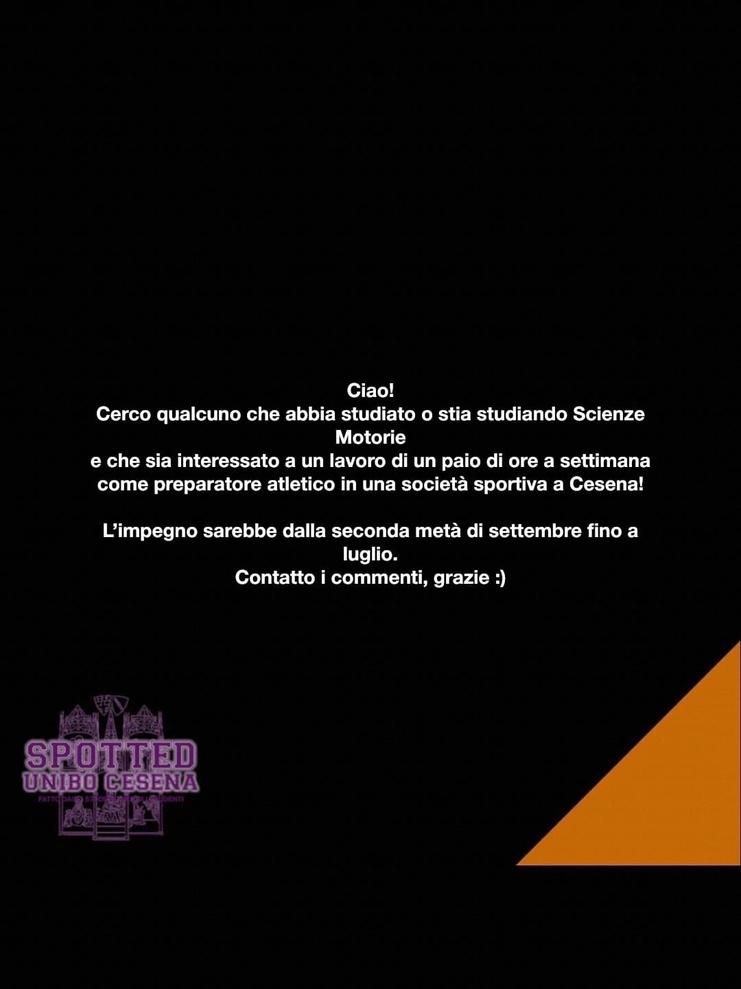 Post: Ciao! 
Cerco qualcuno che abbia studiato o stia studiando Scienze Motorie 
e che sia interessato a un lavoro di un paio di ore a settimana…